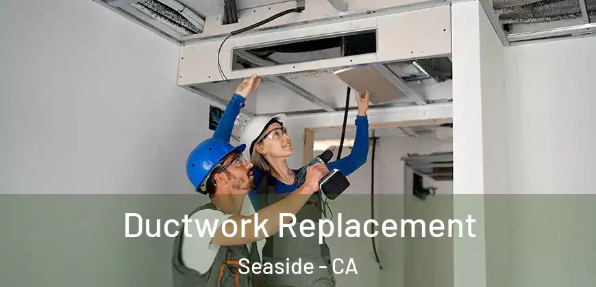  Ductwork Replacement Seaside - CA