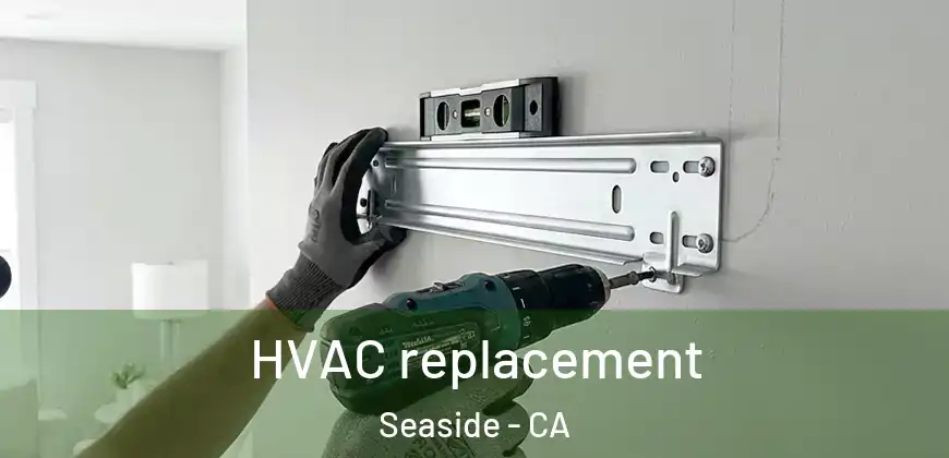 HVAC replacement Seaside - CA