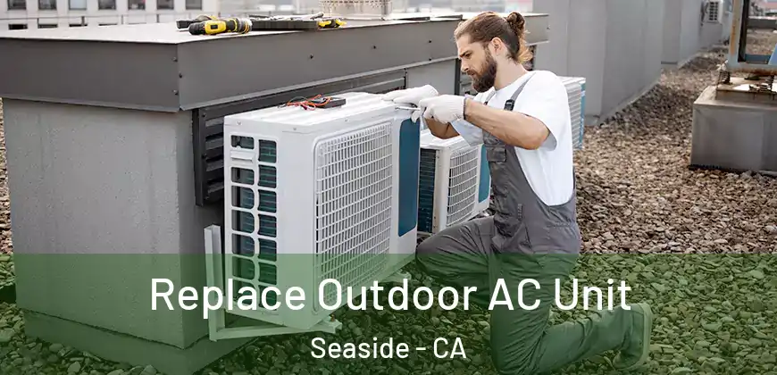 Replace Outdoor AC Unit Seaside - CA