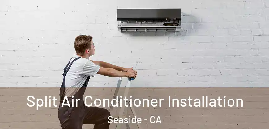 Split Air Conditioner Installation Seaside - CA